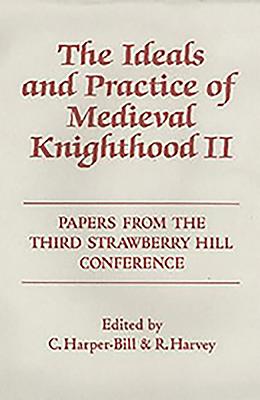 The Ideals and Practice of Medieval Knighthood, Volume II: Papers from the Third Strawberry Hill Conference, 1986 - Harper-Bill, Christopher (Editor), and Harvey, Ruth (Editor), and Crouch, David (Contributions by)