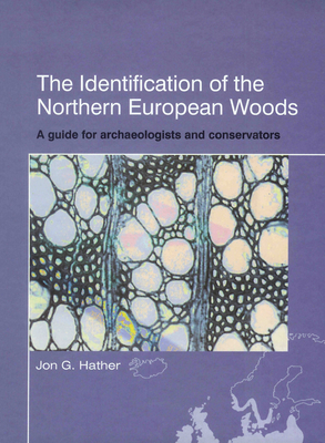 The Identification of Northern European Woods: A Guide for Archaeologists and Conservators - Hather, Jon G
