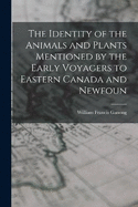 The Identity of the Animals and Plants Mentioned by the Early Voyagers to Eastern Canada and Newfoun