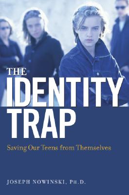 The Identity Trap: Saving Our Teens from Themselves - Nowinski, Joseph, PH D