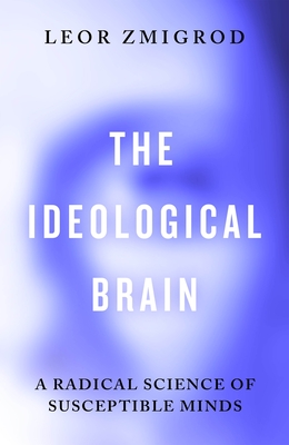 The Ideological Brain: A Radical Science of Susceptible Minds - Zmigrod, Leor