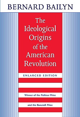 The Ideological Origins of the American Revolution: Enlarged Edition - Bailyn, Bernard