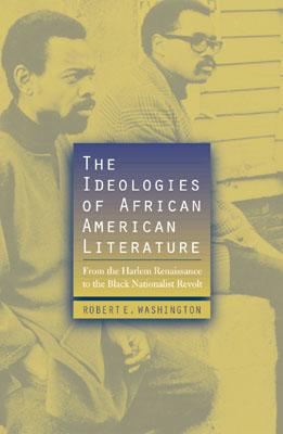 The Ideologies of African American Literature: From the Harlem Renaissance to the Black Nationalist Revolt - Washington, Robert E