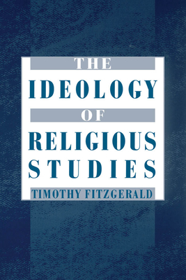 The Ideology of Religious Studies - Fitzgerald, Timothy