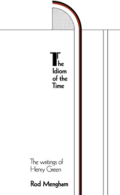 The Idiom of the Time: The Writings of Henry Green - Mengham, Rod