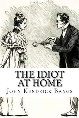 The Idiot at Home - Bangs, John Kendrick