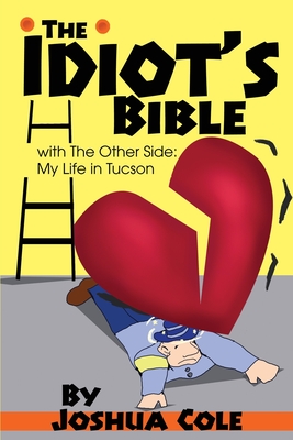 The Idiot's Bible: with The Other Side: My Life in Tucson - Cole, Joshua