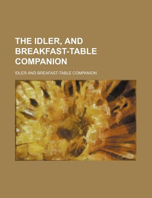 The Idler, and Breakfast-Table Companion - Companion, Idler And Breafast-Table