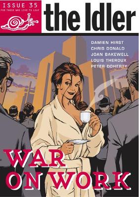 The Idler (Issue 35) War on Work - Hodgkinson, Tom, and Pretor-Pinney, Gavin, and Kieran, Dan