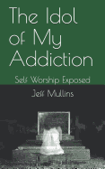 The Idol of My Addiction: Self Worship Exposed
