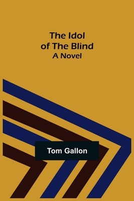 The Idol of The Blind; A Novel - Gallon, Tom