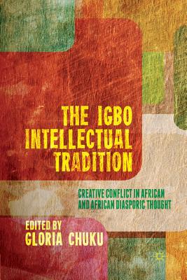 The Igbo Intellectual Tradition: Creative Conflict in African and African Diasporic Thought - Chuku, G (Editor)