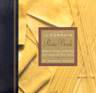 The Il Fornaio Pasta Book: Authentic Recipes Celebrating Italy's Regional Pasta Dishes