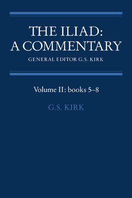 The Iliad: A Commentary: Volume 2, Books 5-8 - Kirk, G. S. (Editor)