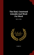 The Iliad, Construed Literally and Word for Word: By Dr. Giles