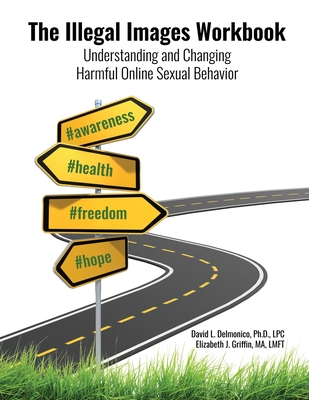 The Illegal Images Workbook: Understanding and Changing Harmful Online Sexual Behavior - Delmonico, David L, and Griffin, Elizabeth J
