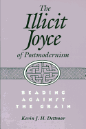 The Illicit Joyce of Postmodernism Illicit Joyce of Postmodernism Illicit Joyce of Postmodernism: Reading Against the Grain Reading Against the Grain Reading Against the Grain