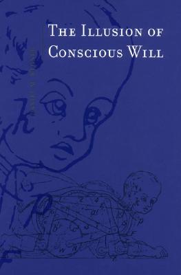 The Illusion of Conscious Will - Wegner, Daniel M