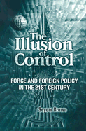 The Illusion of Control: Force and Foreign Policy in the Twenty-First Century