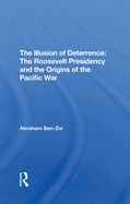 The Illusion Of Deterrence: The Roosevelt Presidency And The Origins Of The Pacific War