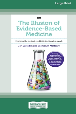 The Illusion of Evidence-Based Medicine: Exposing the crisis of credibility in clinical research [Large Print 16pt] - Jureidini, Jon, and McHenry, Leemon B