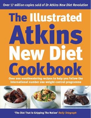 The Illustrated Atkins New Diet Cookbook: Over 200 Mouthwatering Recipes to Help You Follow the Intern ational Number One Weight-Loss Programme - Atkins, Robert C