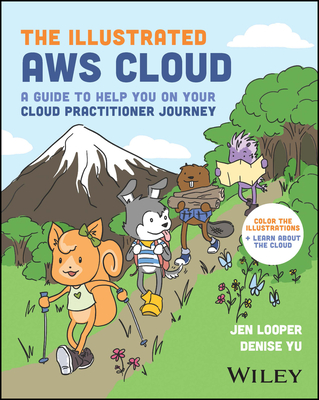 The Illustrated AWS Cloud: A Guide to Help You on Your Cloud Practitioner Journey - Looper, Jen, and Yu, Denise