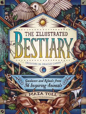 The Illustrated Bestiary: Guidance and Rituals from 36 Inspiring Animals - Toll, Maia