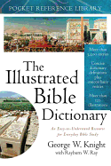 The Illustrated Bible Dictionary - Knight, George W, and Ray, Rayburn W