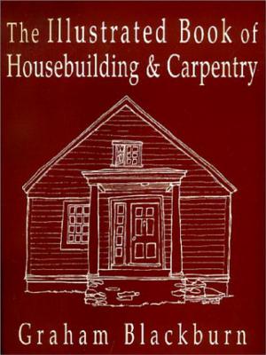 The Illustrated Book of Housebuilding and Carpentry - Blackburn, Graham