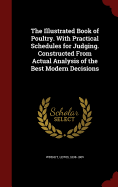 The Illustrated Book of Poultry. With Practical Schedules for Judging. Constructed From Actual Analysis of the Best Modern Decisions