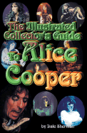 The Illustrated Collector's Guide to Alice Cooper - Sherman, Dale