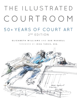The Illustrated Courtroom: 50+ Years of Court Art - Williams, Elizabeth, and Russell, Sue