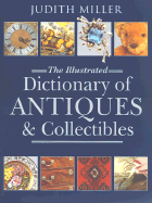 The Illustrated Dictionary of Antiques & Collectibles - Miller, Judith