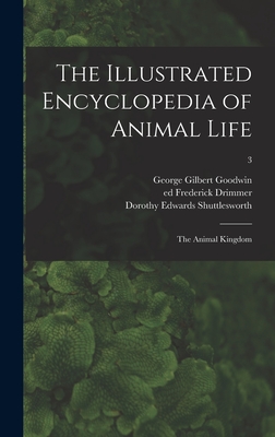 The Illustrated Encyclopedia of Animal Life: the Animal Kingdom; 3 - Goodwin, George Gilbert, and Drimmer, Frederick Ed (Creator), and Shuttlesworth, Dorothy Edwards 1907- (Creator)