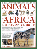 The Illustrated Encyclopedia of Animals of Africa, Britain & Europe: An Authoritative Reference Guide to Over 575 Amphibians, Reptiles and Mammals from the African and European Continents
