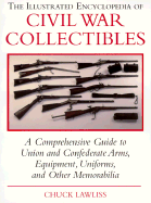 The Illustrated Encyclopedia of Civil War Collectibles: A Comprehensive Guide to Union and Confederate Arms, Equipment, Uniforms, and Other Memorabilia
