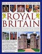 The Illustrated Encyclopedia of Royal Britain: A Magnificent Study of Britain's Royal Heritage with a Directory of Royalty and Over 120 of the Most Important Historic Buildings