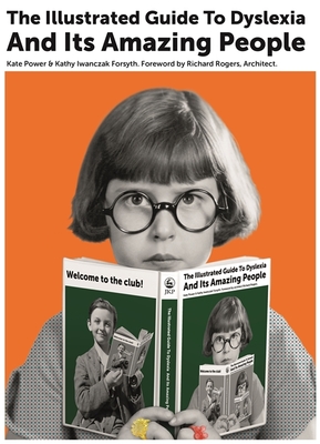 The Illustrated Guide to Dyslexia and Its Amazing People - Power, Kate, and Forsyth, Kathy Iwanczak, and Rogers, Richard, PhD, Abpp (Foreword by)