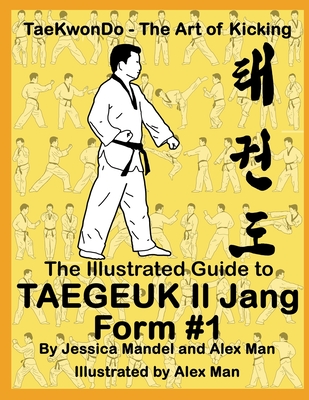 The Illustrated Guide to Taegeuk Il Jang (Form #1): (Taekwondo the art of kicking) - Man, Alex, and Mandel, Jessica