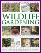 The Illustrated Practical Guide to Wildlife Gardening: How to Make Wildflower Meadows, Ponds, Hedges, Flower Borders, Bird Feeders, Wildlife Shelters, Nesting Boxes and Hibernation Sites