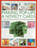 'The Illustrated Step-By-Step Guide to Making Pop-Ups & Novelty Cards:: A Masterclass in the Art of Paper Engineering