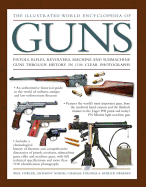 The Illustrated World Encyclopedia of Guns: Pistols, Rifles, Revolvers, Machine and Submachine Guns Through History in 1100 Clear Photographs