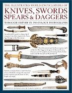 The Illustrated World Encyclopedia of Knives, Swords, Spears & Daggers: Through History in 1500 Color Photographs