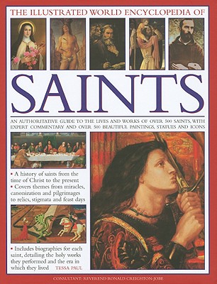 The Illustrated World Encyclopedia of Saints: An Authorative Visual Guide to the Lives and Works of Over 500 Saints, with Expert Commentary and Over 500 Beautiful Paintings, Statues & Icons - Paul, Tessa, and Creighton-Jobe, Ronald, Reverend
