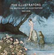 The Illustrators: The British Art of Illustration 1800-2008