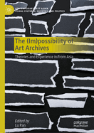 The (Im)Possibility of Art Archives: Theories and Experience In/From Asia