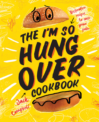 The I'm So Hungover Cookbook: Restorative recipes to ease your pain - Campbell, Jack