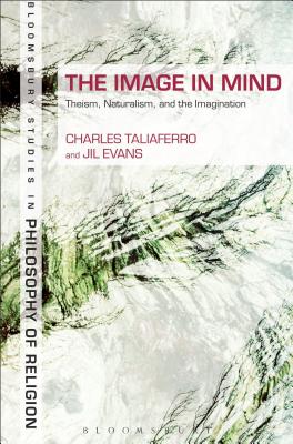 The Image in Mind: Theism, Naturalism, and the Imagination - Taliaferro, Charles, Professor, and Evans, Jil