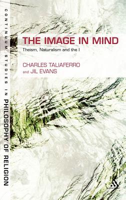 The Image in Mind: Theism, Naturalism, and the Imagination - Taliaferro, Charles, and Evans, Jil